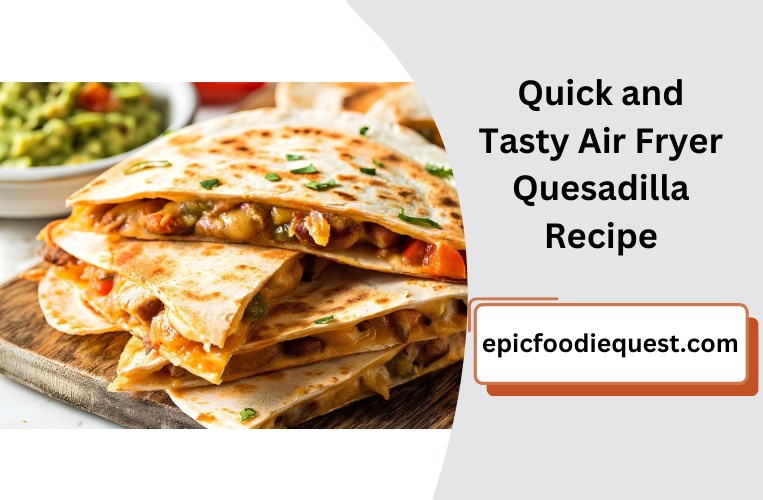 Quick and Tasty Air Fryer Quesadilla Recipe