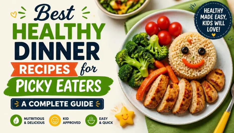 Top 15 Best Healthy Dinner Recipes for Picky Eaters: A Complete Guide